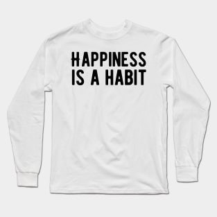 Happiness is a habit Long Sleeve T-Shirt